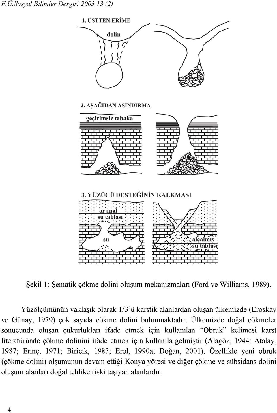 Yüzölçümünün yaklaşık olarak 1/3 ü karstik alanlardan oluşan ülkemizde (Eroskay ve Günay, 1979) çok sayıda çökme dolini bulunmaktadır.