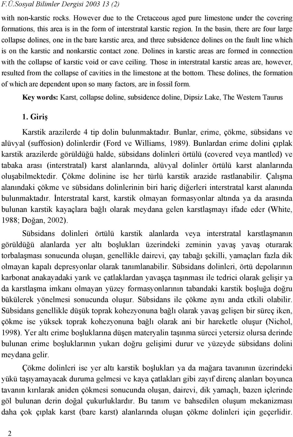 In the basin, there are four large collapse dolines, one in the bare karstic area, and three subsidence dolines on the fault line which is on the karstic and nonkarstic contact zone.