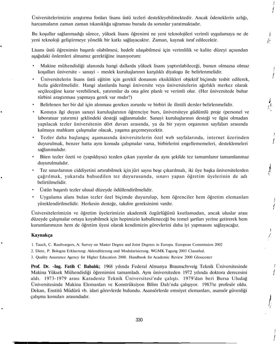 /.- Lisans üstü öğrenimin başarılı olabilmesi, hedefe ulaşabilmesi için verimlilik ve kalite düzeyi açısından aşağıdaki önlemleri almamız gerektiğine inanıyorum: Makine mühendisliği alanında hangi