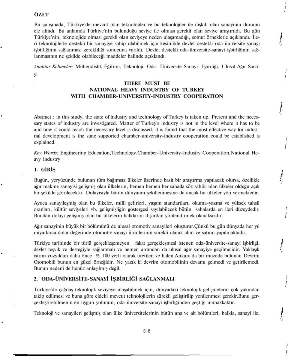 İleri teknolojilerle destekli bir sanayiye sahip olabilmek için kesinlikle devlet destekli oda-üniversite-sanayi işbirliğinin sağlanması gerekliliği sonucuna varıldı.