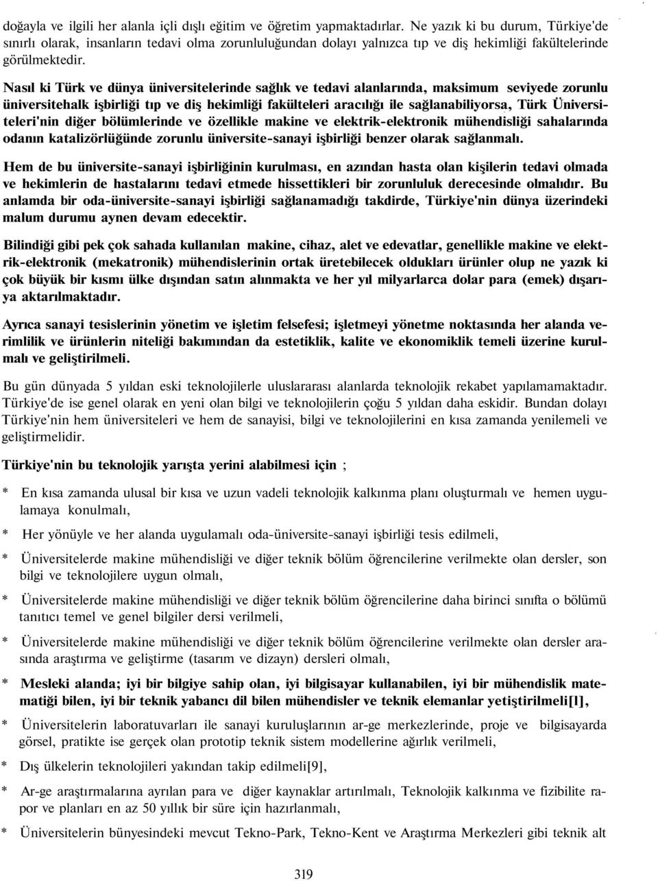 Nasıl ki Türk ve dünya üniversitelerinde sağlık ve tedavi alanlarında, maksimum seviyede zorunlu üniversitehalk işbirliği tıp ve diş hekimliği fakülteleri aracılığı ile sağlanabiliyorsa, Türk