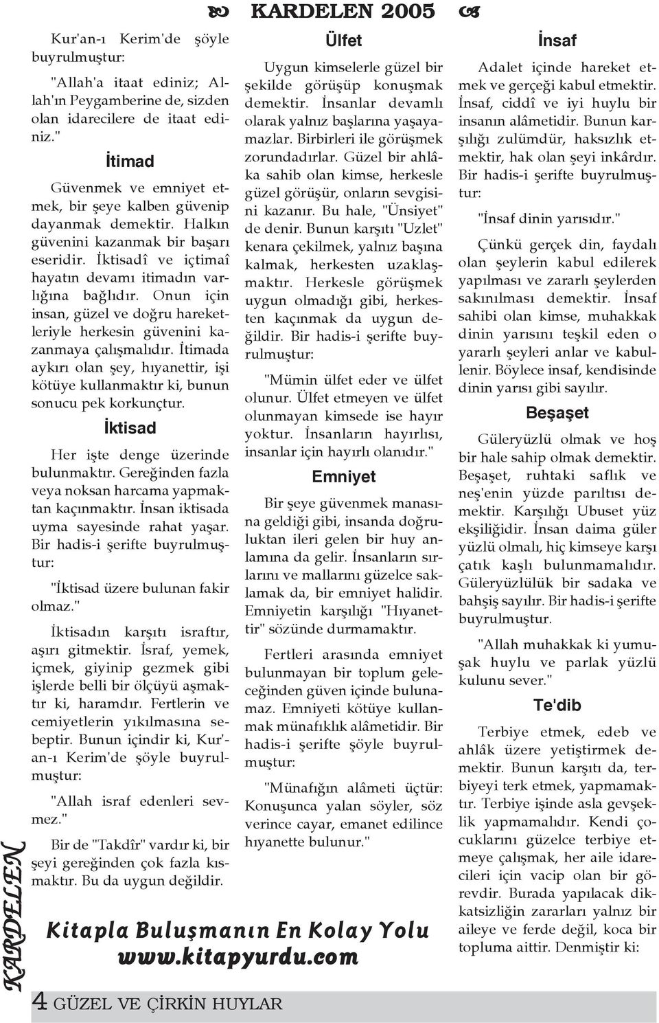 Onun için insan, güzel ve doðru hareketleriyle herkesin güvenini kazanmaya çalýþmalýdýr. Ýtimada aykýrý olan þey, hýyanettir, iþi kötüye kullanmaktýr ki, bunun sonucu pek korkunçtur.