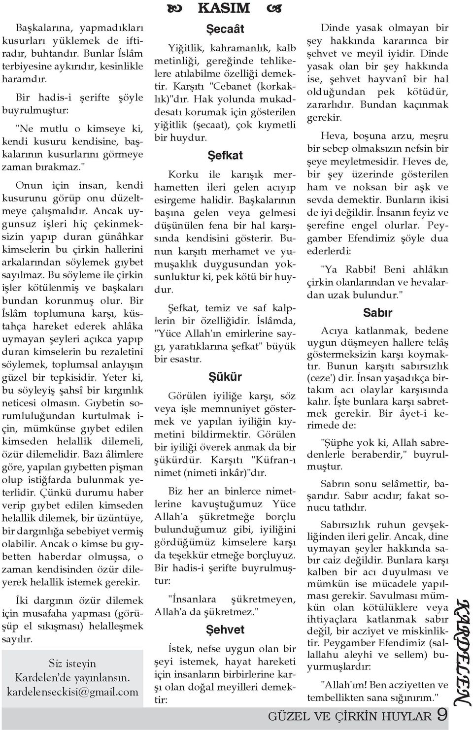 " Onun için insan, kendi kusurunu görüp onu düzeltmeye çalýþmalýdýr. Ancak uygunsuz iþleri hiç çekinmeksizin yapýp duran günâhkar kimselerin bu çirkin hallerini arkalarýndan söylemek gýybet sayýlmaz.