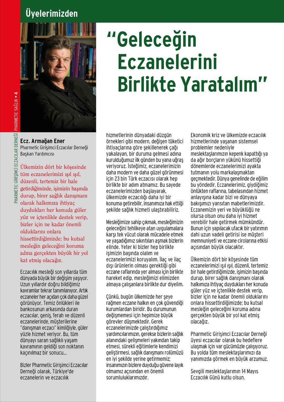 birer sa l k dan flman olarak halk m za ihtiyaç duyduklar her konuda güler yüz ve içtenlikle destek verip, bizler için ne kadar önemli olduklar n onlara hissettirdi imizde; bu kutsal mesle in gelece