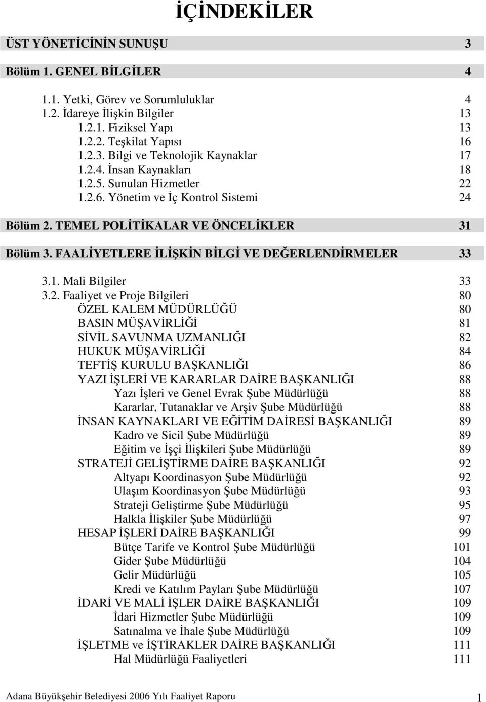 2. Faaliyet ve Proje Bilgileri 80 ÖZEL KALEM MÜDÜRLÜĞÜ 80 BASIN MÜŞAVİRLİĞİ 81 SİVİL SAVUNMA UZMANLIĞI 82 HUKUK MÜŞAVİRLİĞİ 84 TEFTİŞ KURULU BAŞKANLIĞI 86 YAZI İŞLERİ VE KARARLAR DAİRE BAŞKANLIĞI 88