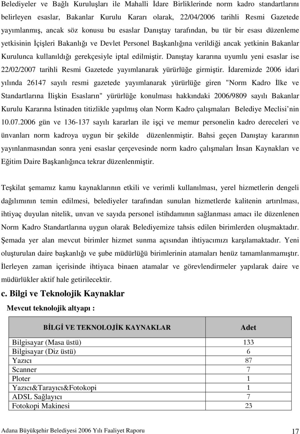 iptal edilmiştir. Danıştay kararına uyumlu yeni esaslar ise 22/02/2007 tarihli Resmi Gazetede yayımlanarak yürürlüğe girmiştir.