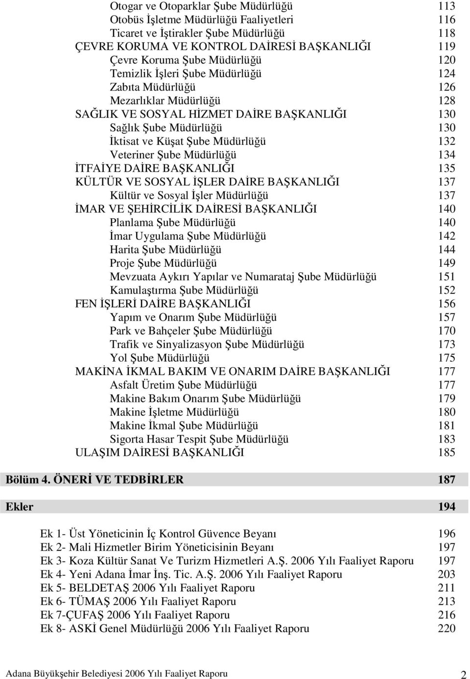 Veteriner Şube Müdürlüğü 134 İTFAİYE DAİRE BAŞKANLIĞI 135 KÜLTÜR VE SOSYAL İŞLER DAİRE BAŞKANLIĞI 137 Kültür ve Sosyal İşler Müdürlüğü 137 İMAR VE ŞEHİRCİLİK DAİRESİ BAŞKANLIĞI 140 Planlama Şube