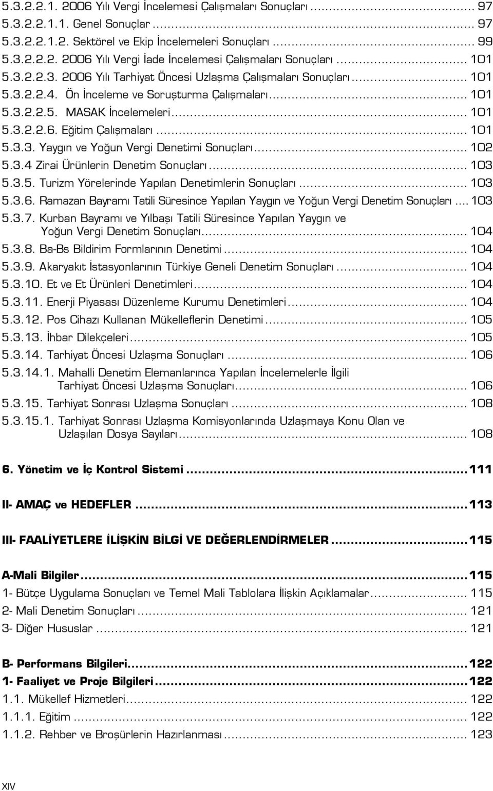 .. 101 5.3.3. Yaygın ve Yoğun Vergi Denetimi Sonuçları... 102 5.3.4 Zirai Ürünlerin Denetim Sonuçları... 103 5.3.5. Turizm Yörelerinde Yapılan Denetimlerin Sonuçları... 103 5.3.6.