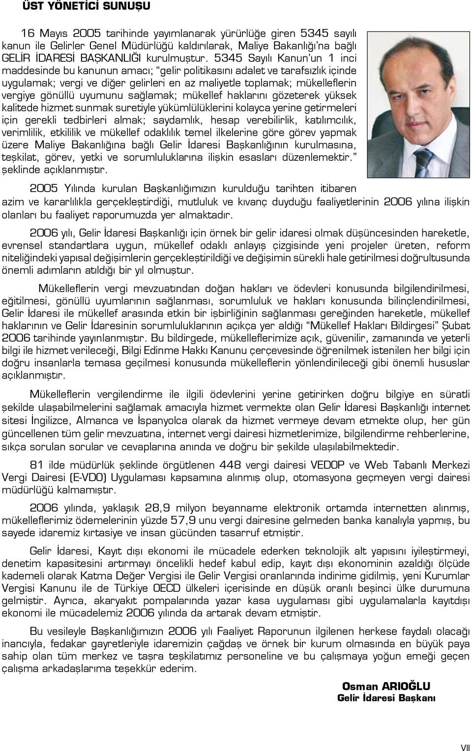 uyumunu sağlamak; mükellef haklarını gözeterek yüksek kalitede hizmet sunmak suretiyle yükümlülüklerini kolayca yerine getirmeleri için gerekli tedbirleri almak; saydamlık, hesap verebilirlik,