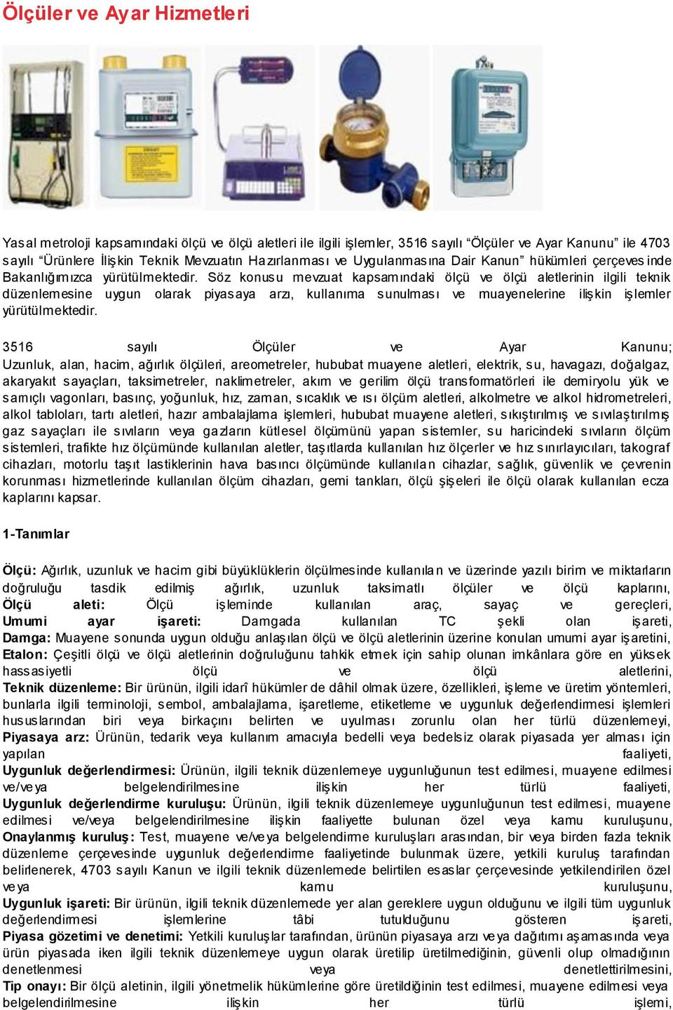 Söz konusu mevzuat kapsamındaki ölçü ve ölçü aletlerinin ilgili teknik düzenlemesine uygun olarak piyasaya arzı, kullanıma sunulması ve muayenelerine ilişkin işlemler yürütülmektedir.