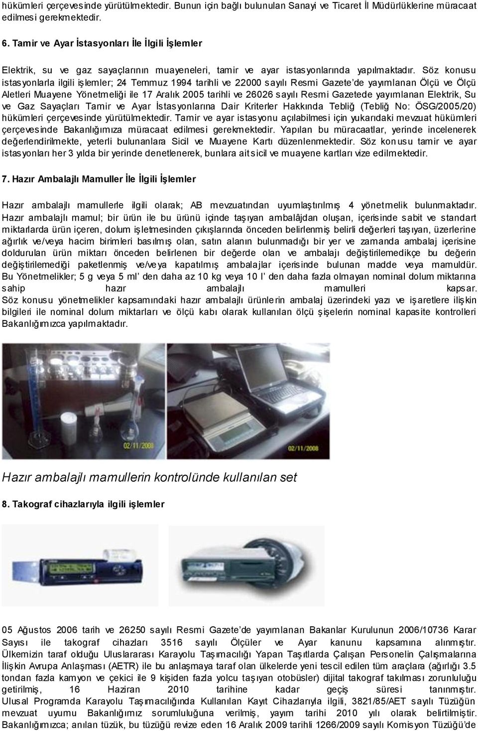 Söz konusu istasyonlarla ilgili işlemler; 24 Temmuz 1994 tarihli ve 22000 sayılı Resmi Gazete de yayımlanan Ölçü ve Ölçü Aletleri Muayene Yönetmeliği ile 17 Aralık 2005 tarihli ve 26026 sayılı Resmi