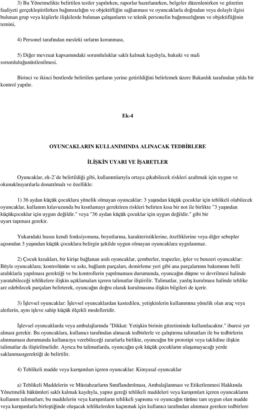 korunması, 5) Diğer mevzuat kapsamındaki sorumluluklar saklı kalmak kaydıyla, hukuki ve mali sorumluluğunüstlenilmesi.