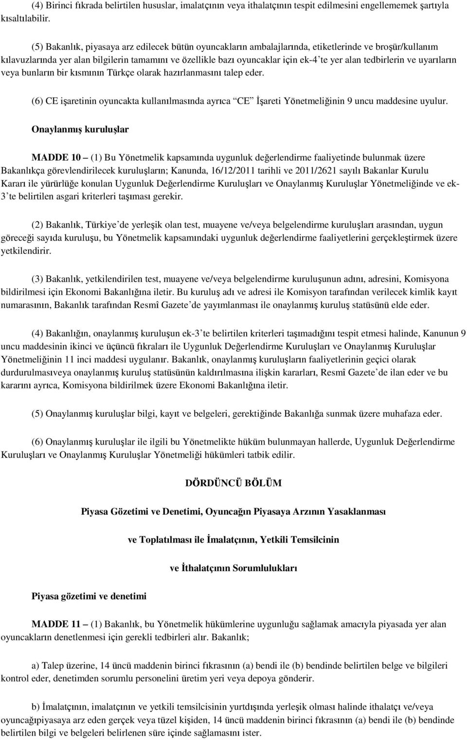 tedbirlerin ve uyarıların veya bunların bir kısmının Türkçe olarak hazırlanmasını talep eder. (6) CE işaretinin oyuncakta kullanılmasında ayrıca CE İşareti Yönetmeliğinin 9 uncu maddesine uyulur.