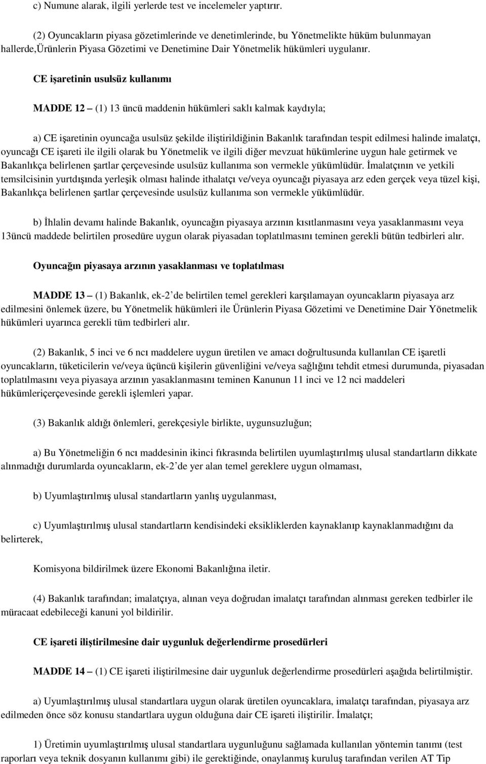 CE işaretinin usulsüz kullanımı MADDE 12 (1) 13 üncü maddenin hükümleri saklı kalmak kaydıyla; a) CE işaretinin oyuncağa usulsüz şekilde iliştirildiğinin Bakanlık tarafından tespit edilmesi halinde