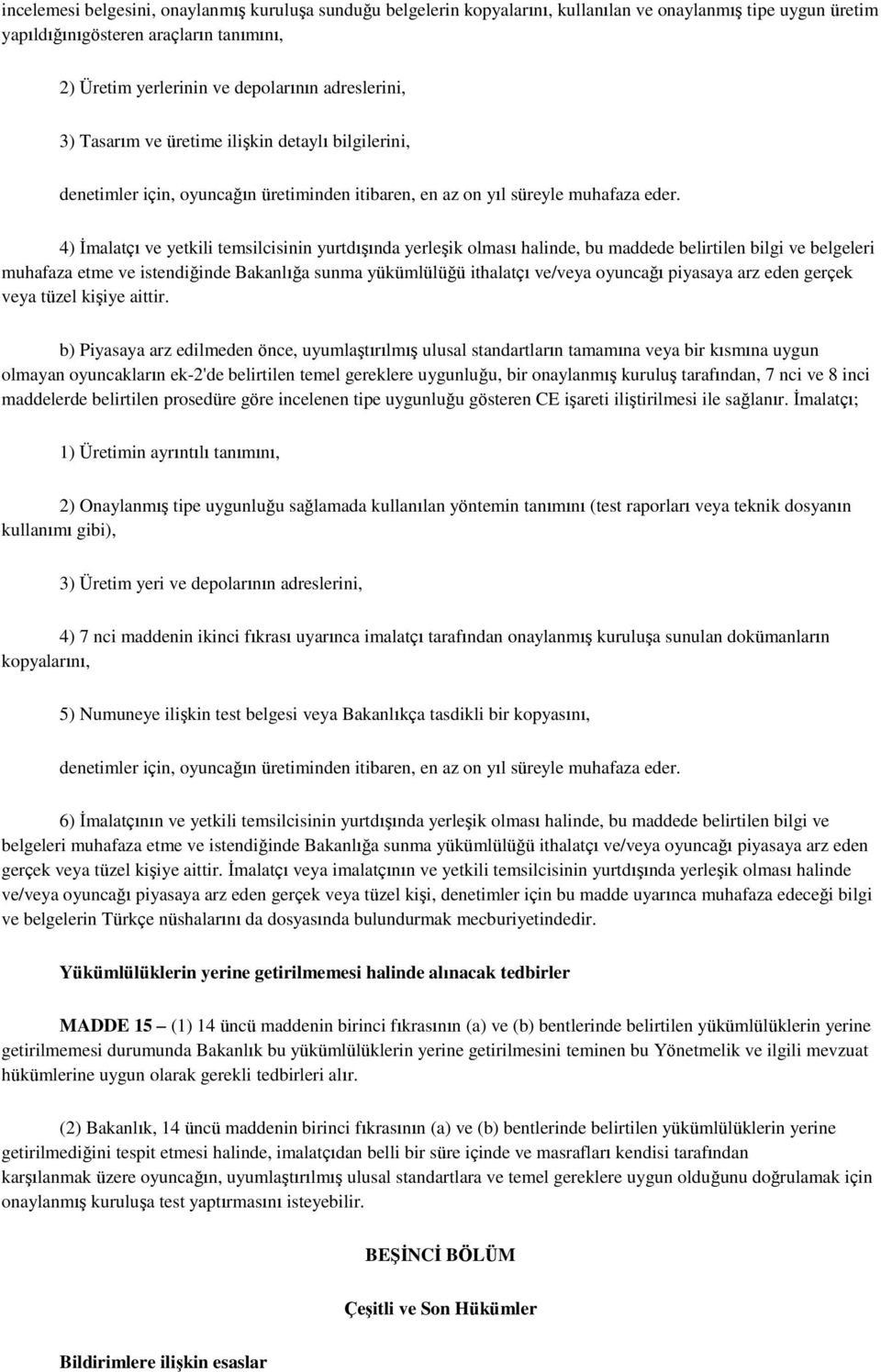 4) İmalatçı ve yetkili temsilcisinin yurtdışında yerleşik olması halinde, bu maddede belirtilen bilgi ve belgeleri muhafaza etme ve istendiğinde Bakanlığa sunma yükümlülüğü ithalatçı ve/veya oyuncağı