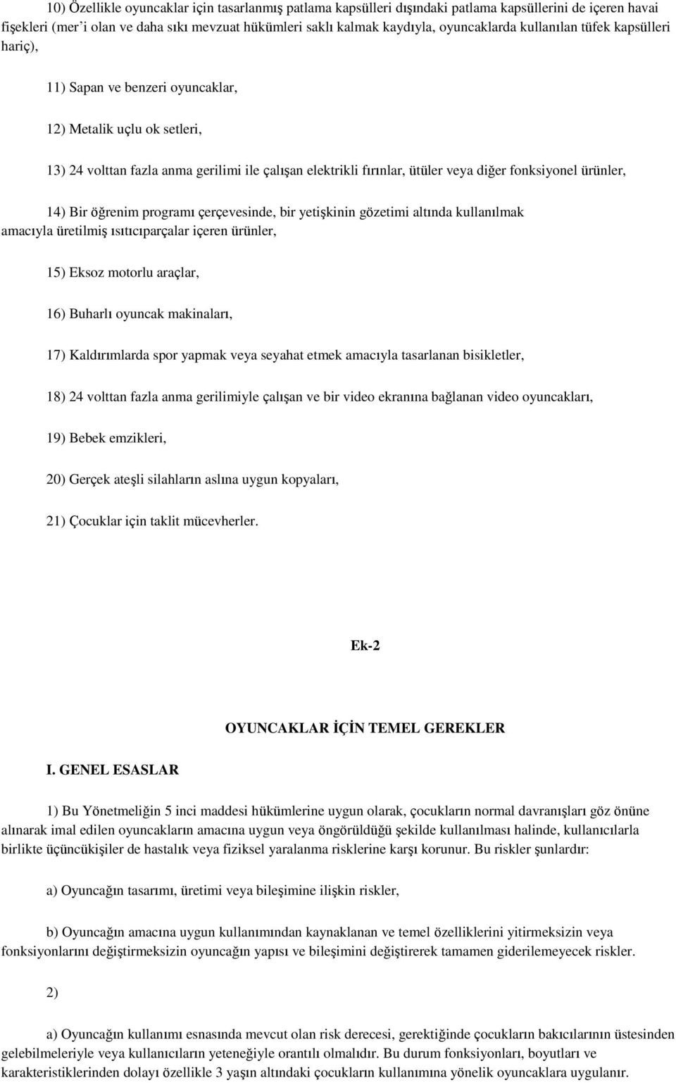 ürünler, 14) Bir öğrenim programı çerçevesinde, bir yetişkinin gözetimi altında kullanılmak amacıyla üretilmiş ısıtıcıparçalar içeren ürünler, 15) Eksoz motorlu araçlar, 16) Buharlı oyuncak