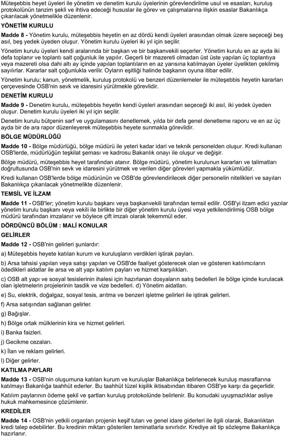 YÖNETÝM KURULU Madde 8 - Yönetim kurulu, müteþebbis heyetin en az dördü kendi üyeleri arasýndan olmak üzere seçeceði beþ asýl, beþ yedek üyeden oluþur. Yönetim kurulu üyeleri iki yýl için seçilir.