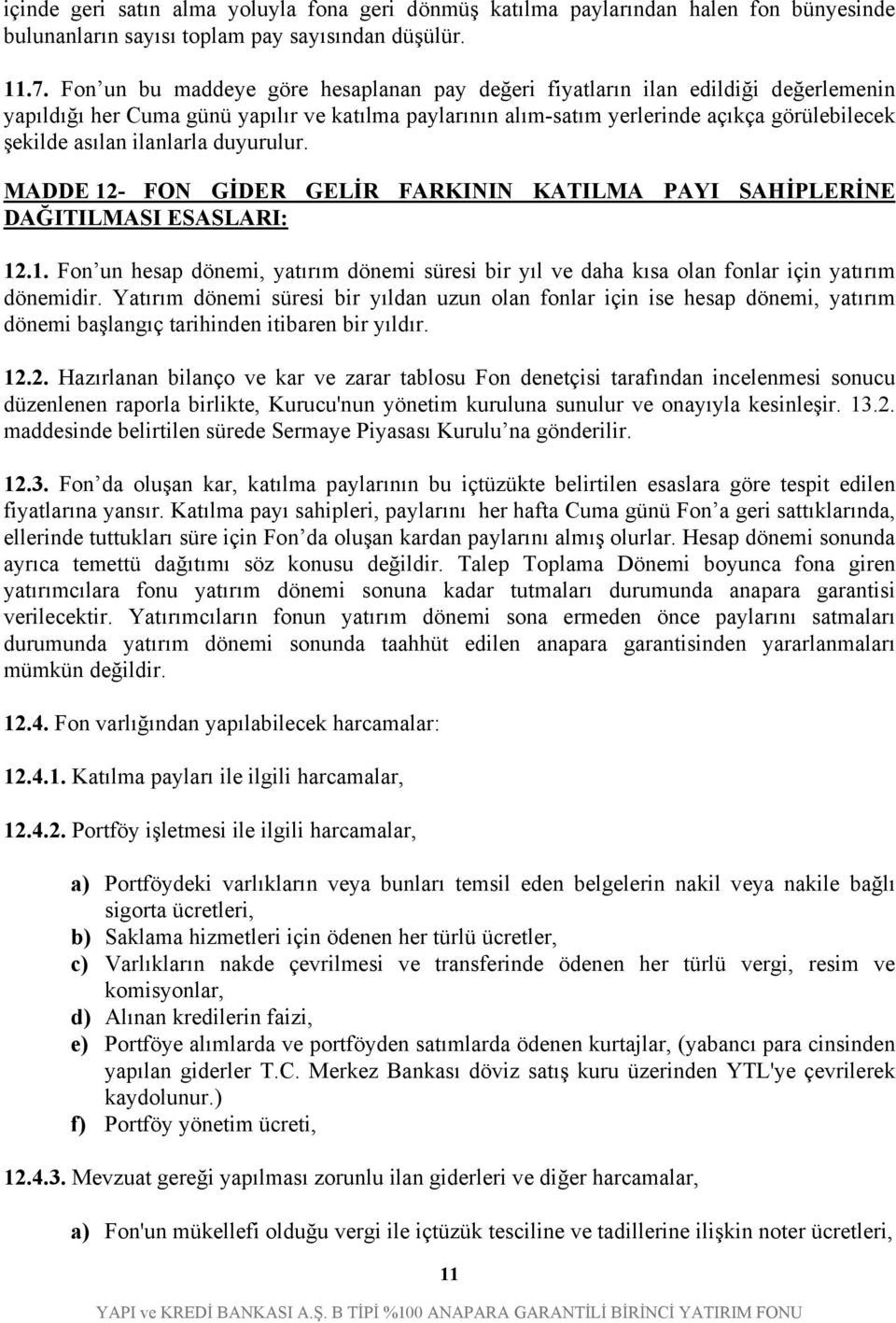 ilanlarla duyurulur. MADDE 12- FON GİDER GELİR FARKININ KATILMA PAYI SAHİPLERİNE DAĞITILMASI ESASLARI: 12.1. Fon un hesap dönemi, yatırım dönemi süresi bir yıl ve daha kısa olan fonlar için yatırım dönemidir.