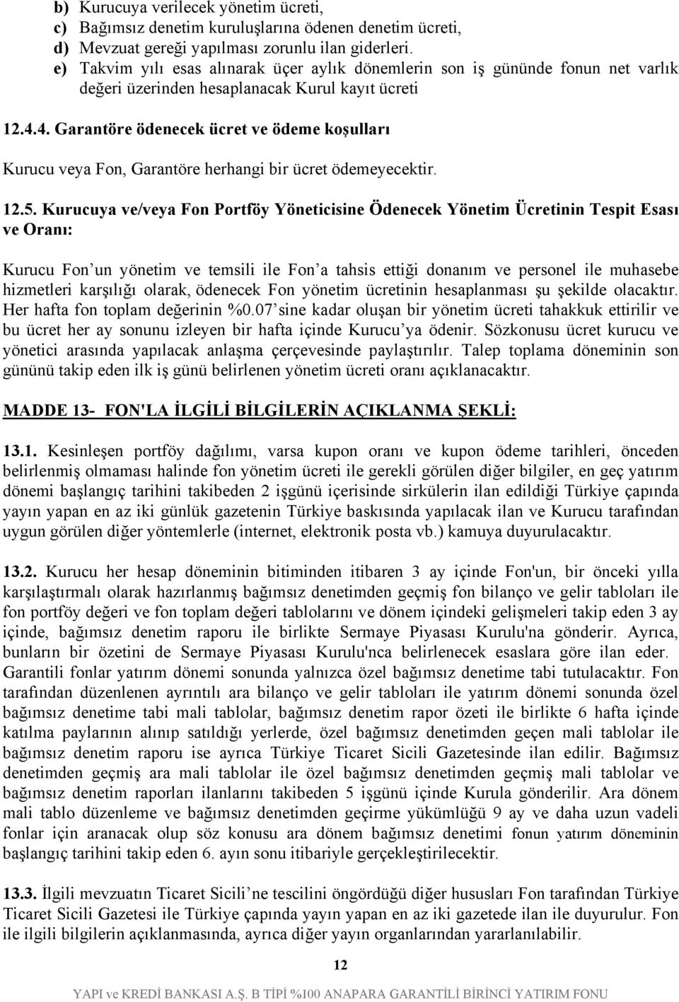 4. Garantöre ödenecek ücret ve ödeme koşulları Kurucu veya Fon, Garantöre herhangi bir ücret ödemeyecektir. 12.5.