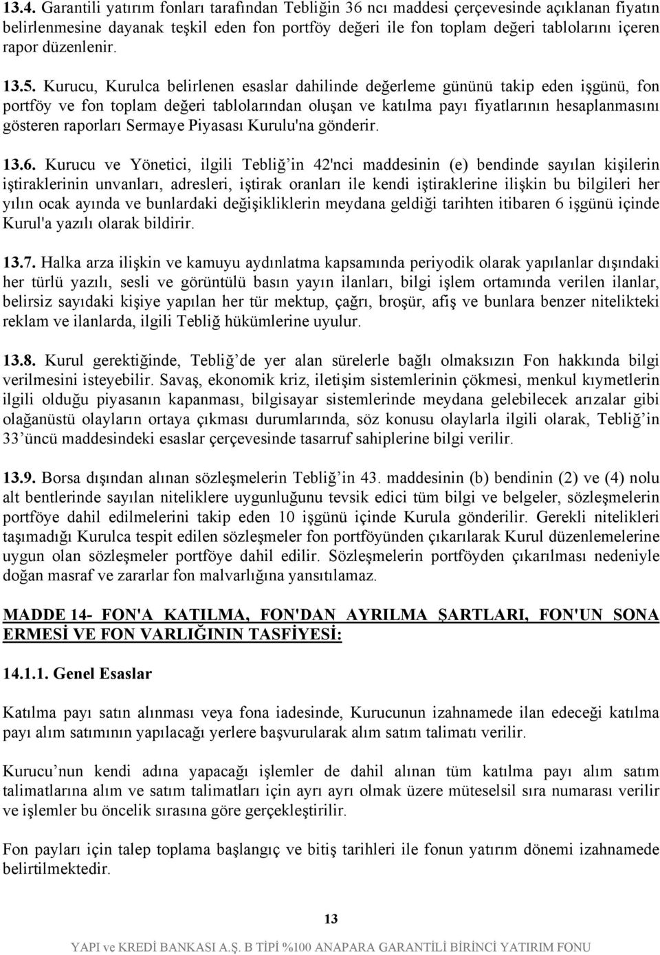 Kurucu, Kurulca belirlenen esaslar dahilinde değerleme gününü takip eden işgünü, fon portföy ve fon toplam değeri tablolarından oluşan ve katılma payı fiyatlarının hesaplanmasını gösteren raporları