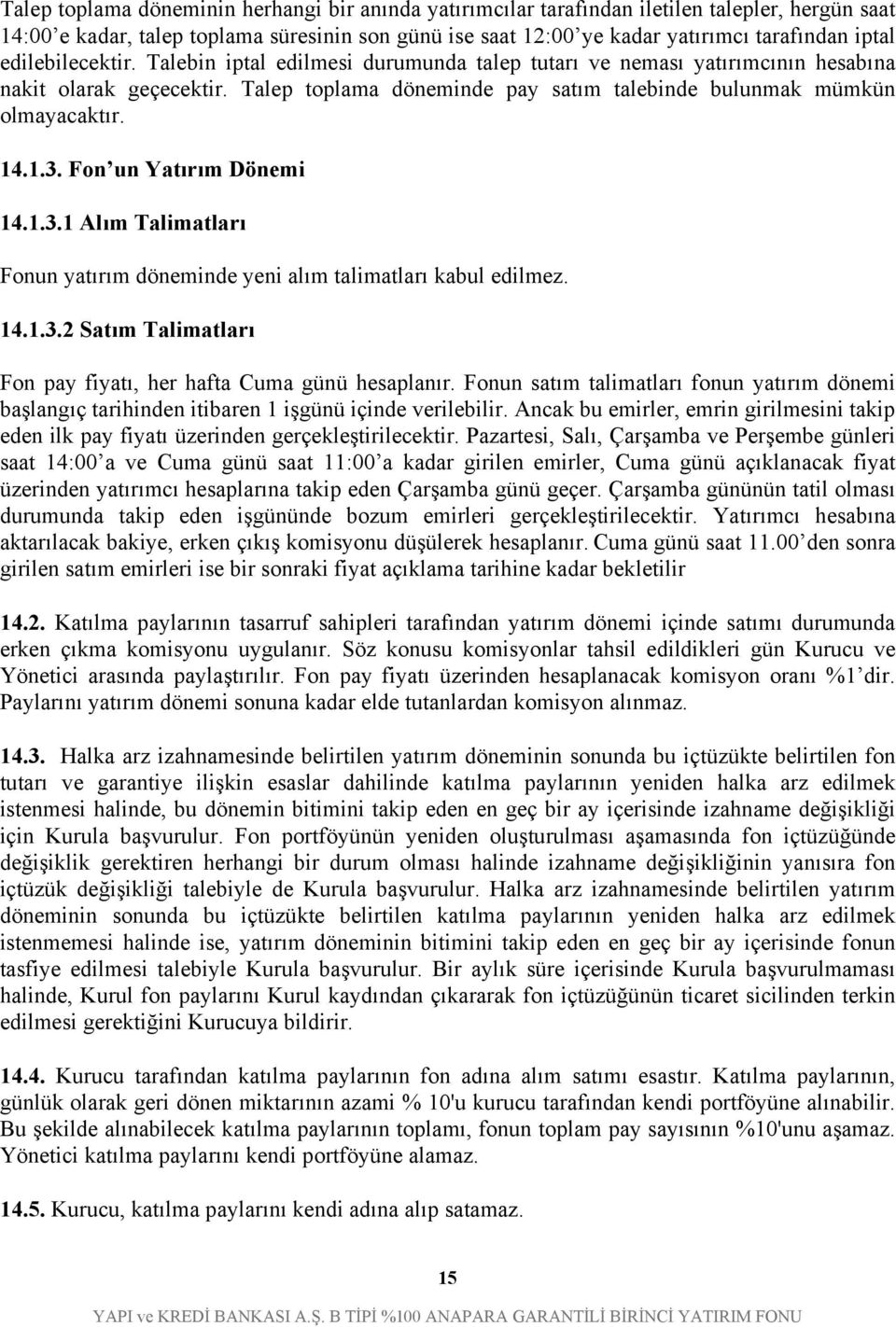 Fon un Yatırım Dönemi 14.1.3.1 Alım Talimatları Fonun yatırım döneminde yeni alım talimatları kabul edilmez. 14.1.3.2 Satım Talimatları Fon pay fiyatı, her hafta Cuma günü hesaplanır.