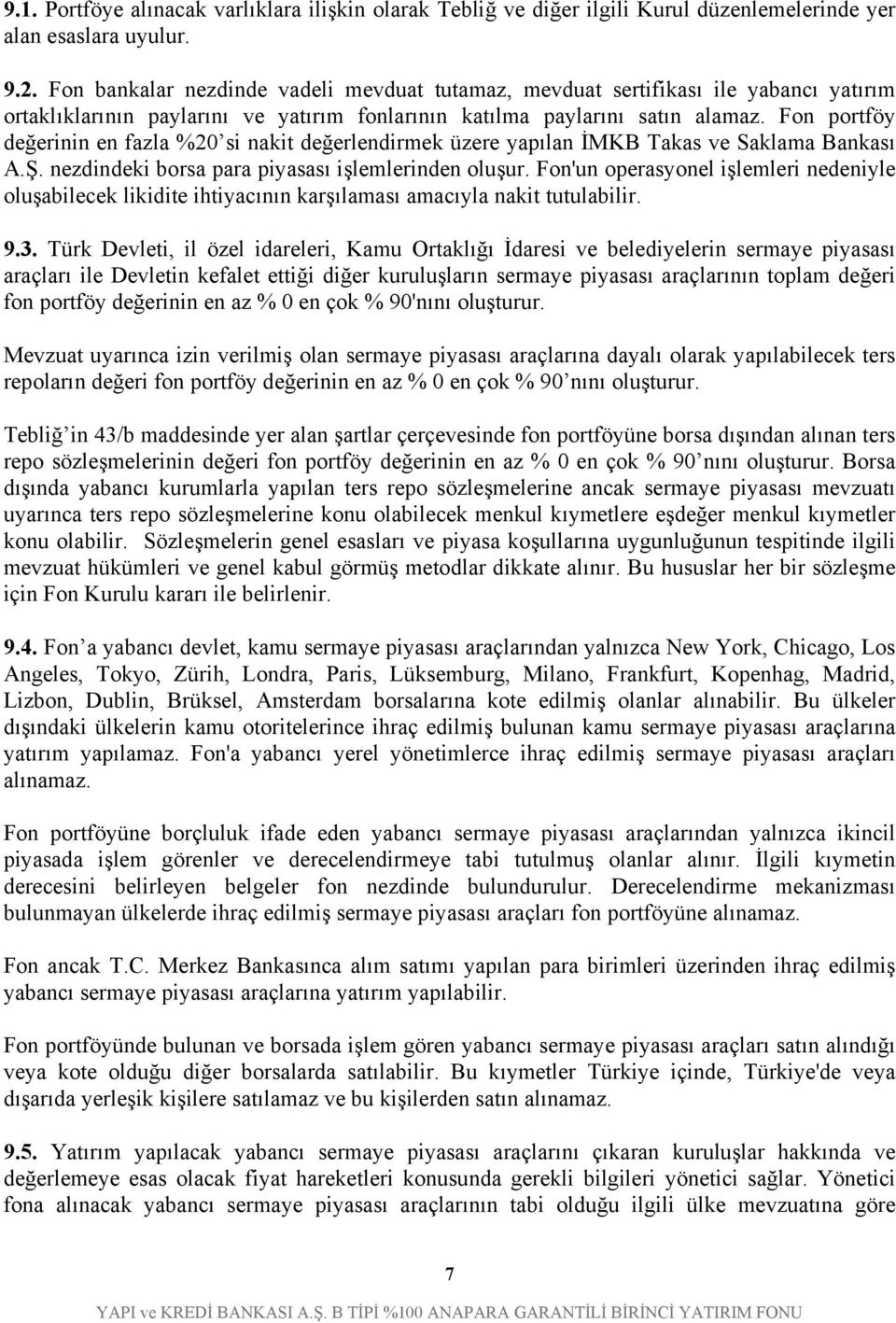 Fon portföy değerinin en fazla %20 si nakit değerlendirmek üzere yapılan İMKB Takas ve Saklama Bankası A.Ş. nezdindeki borsa para piyasası işlemlerinden oluşur.