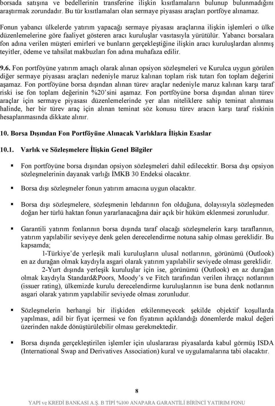 Yabancı borsalara fon adına verilen müşteri emirleri ve bunların gerçekleştiğine ilişkin aracı kuruluşlardan alınmış teyitler, ödeme ve tahsilat makbuzları fon adına muhafaza edilir. 9.6.