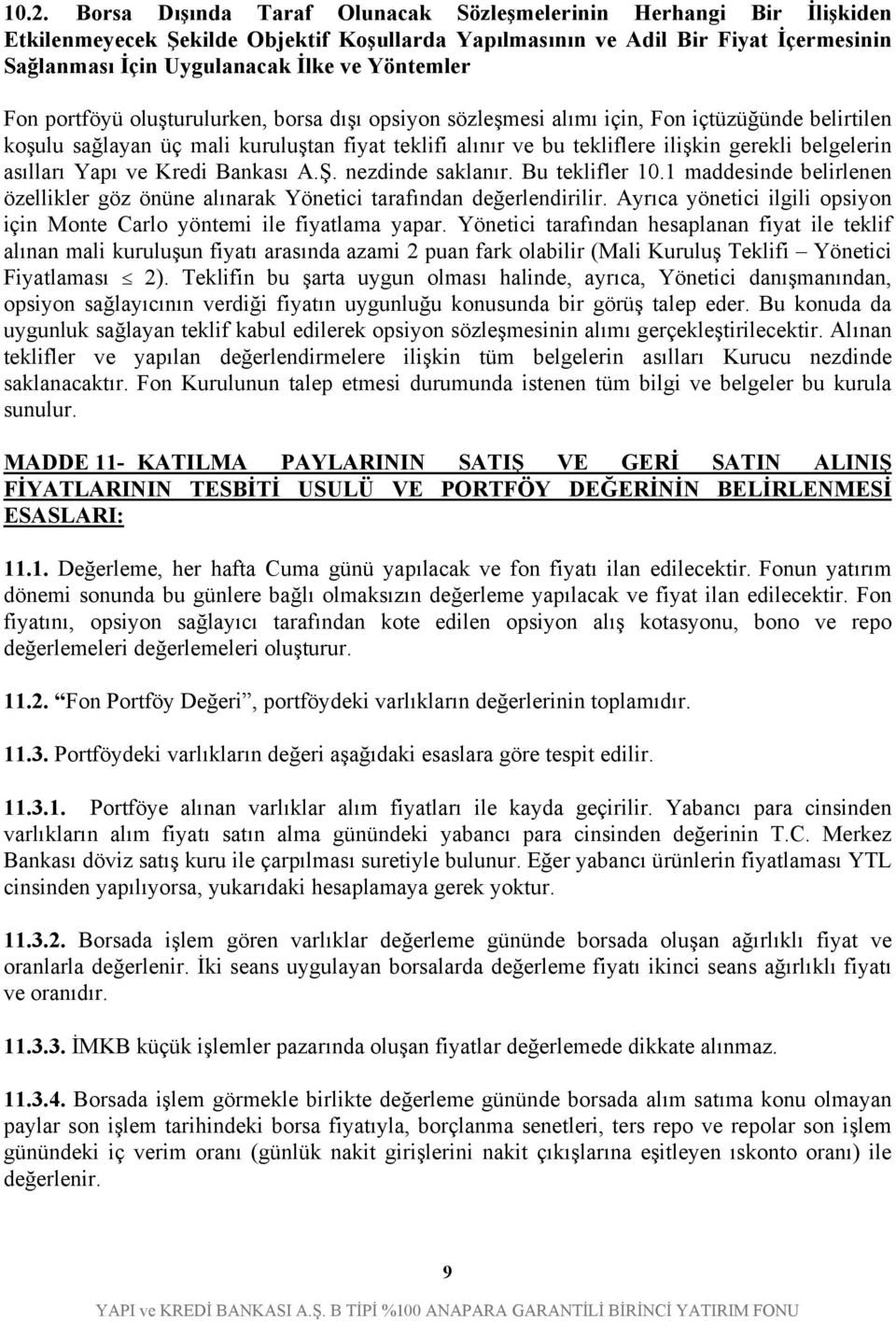 belgelerin asılları Yapı ve Kredi Bankası A.Ş. nezdinde saklanır. Bu teklifler 10.1 maddesinde belirlenen özellikler göz önüne alınarak Yönetici tarafından değerlendirilir.