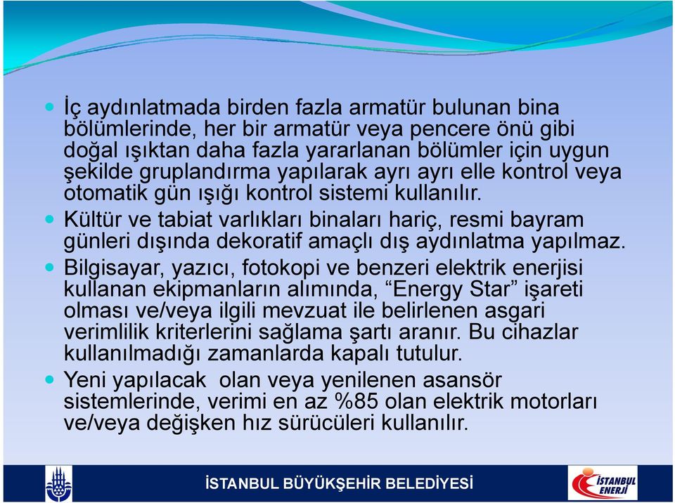 Bilgisayar, yazıcı, fotokopi ve benzeri elektrik enerjisi kullanan ekipmanların alımında, Energy Star işareti olması ve/veya ilgili mevzuat ile belirlenen asgari verimlilik kriterlerini sağlama