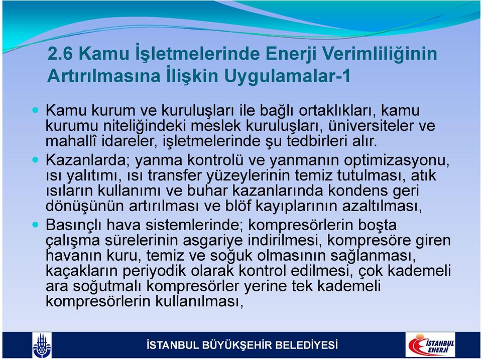 Kazanlarda; yanma kontrolü ve yanmanın optimizasyonu, ısı yalıtımı, ısı transfer yüzeylerinin temiz tutulması, atık ısıların kullanımı ve buhar kazanlarında kondens geri dönüşünün artırılması