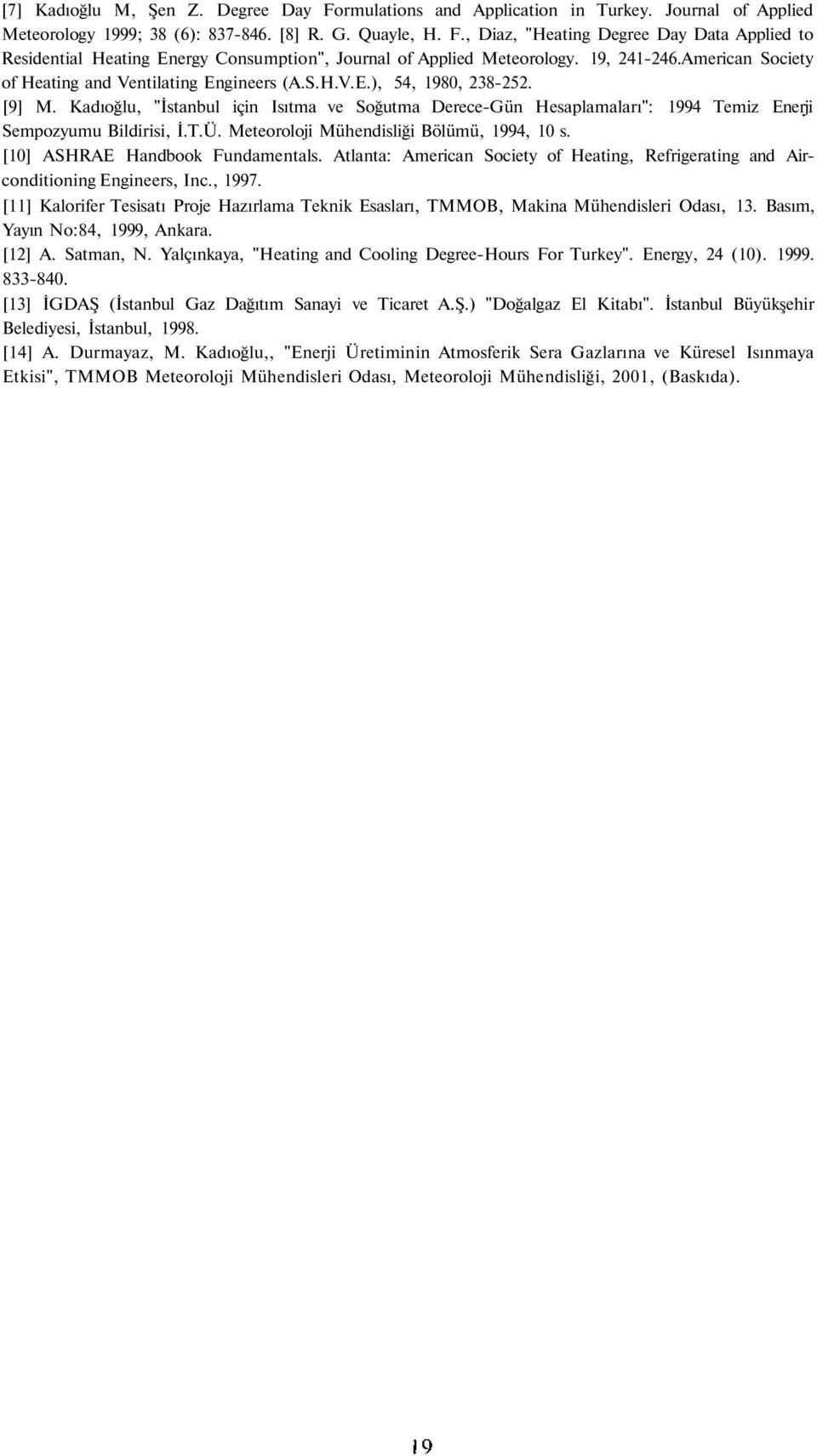 Kadıoğlu, "İstanbul için Isıtma ve Soğutma Derece-Gün Hesaplamaları": 1994 Temiz Enerji Sempozyumu Bildirisi, İ.T.Ü. Meteoroloji Mühendisliği Bölümü, 1994, 10 s. [10] ASHRAE Handbook Fundamentals.