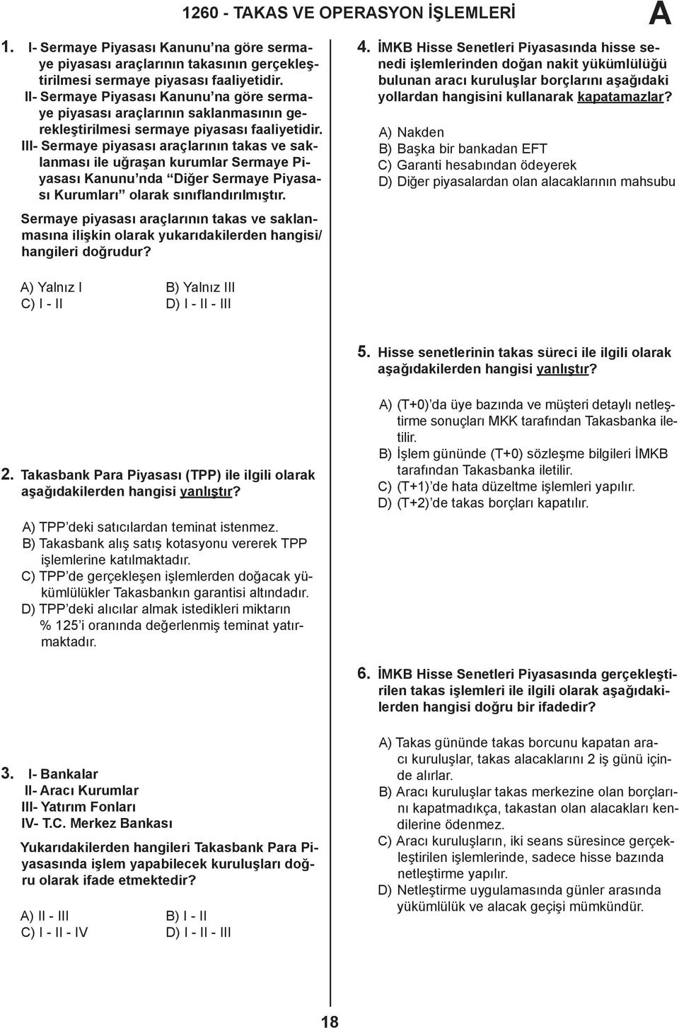 III- Sermaye piyasası araçlarının takas ve saklanması ile uğraşan kurumlar Sermaye Piyasası Kanunu nda Diğer Sermaye Piyasası Kurumları olarak sınıflandırılmıştır. 4.