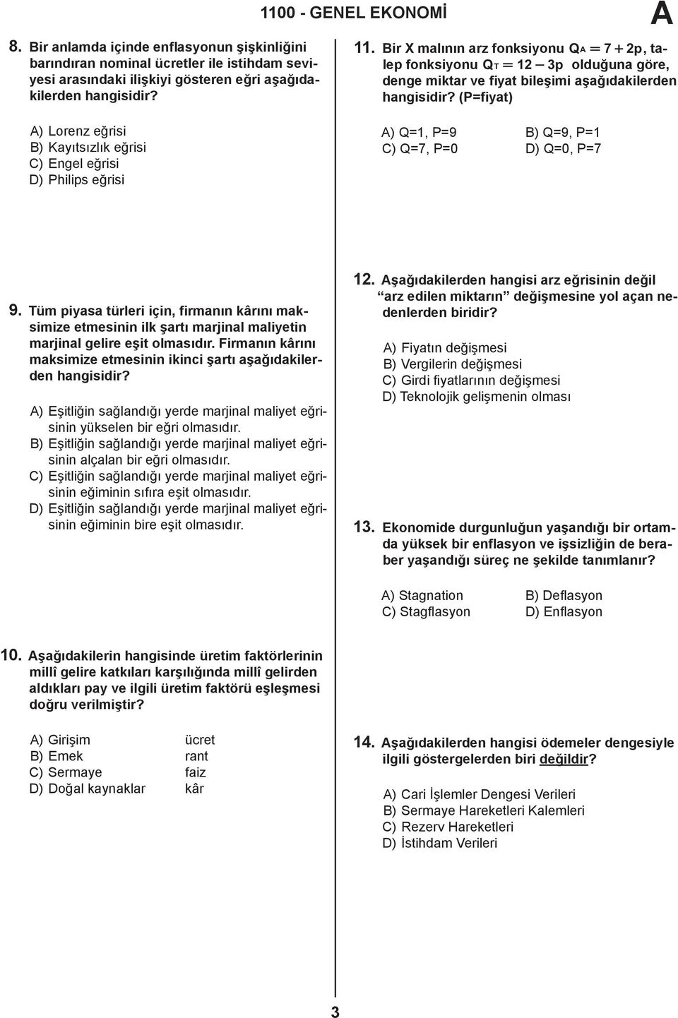 (P=fiyat) ) Lorenz eğrisi B) Kayıtsızlık eğrisi C) Engel eğrisi D) Philips eğrisi ) Q=1, P=9 B) Q=9, P=1 C) Q=7, P=0 D) Q=0, P=7 9.