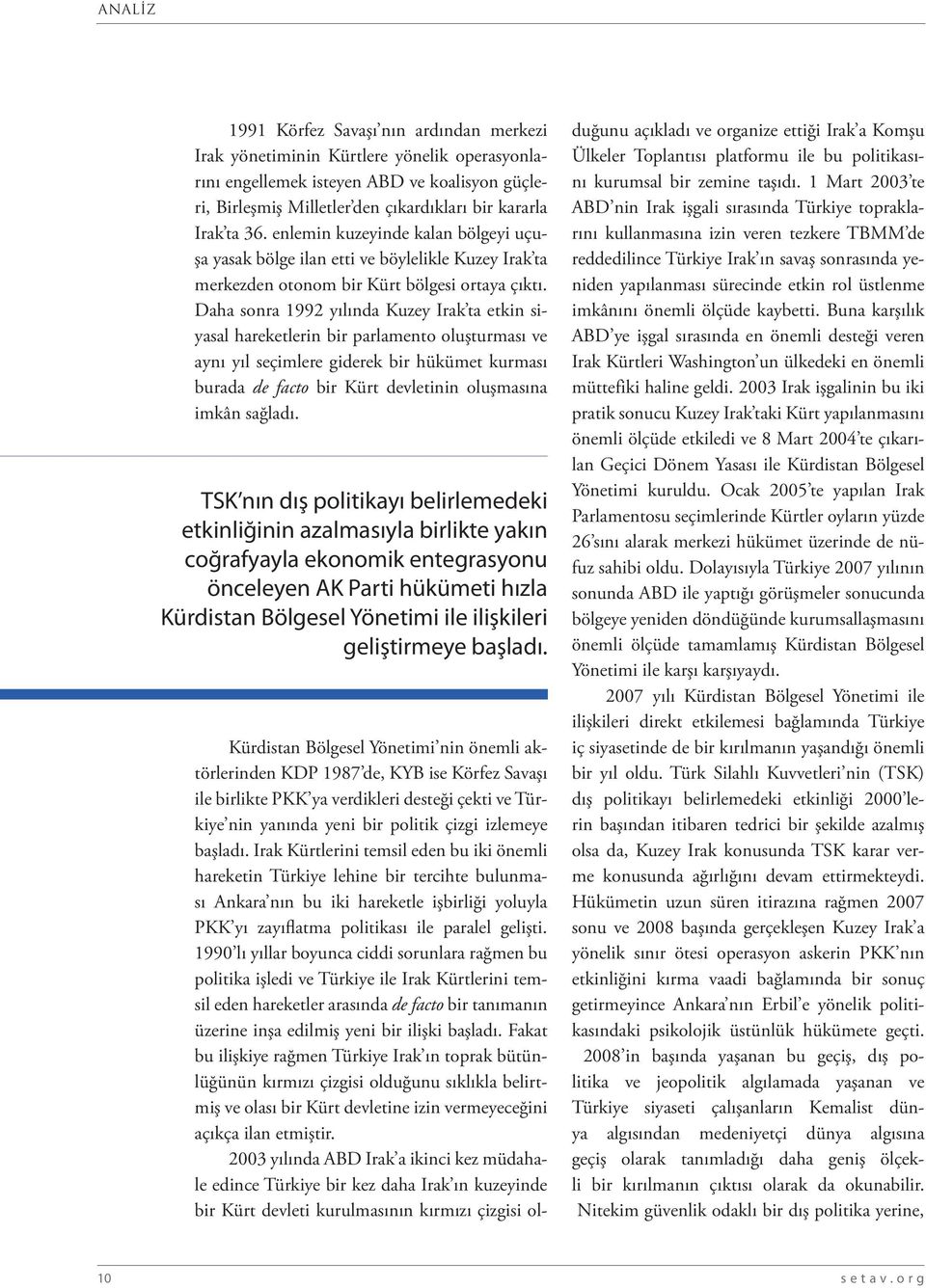 Daha sonra 1992 yılında Kuzey Irak ta etkin siyasal hareketlerin bir parlamento oluşturması ve aynı yıl seçimlere giderek bir hükümet kurması burada de facto bir Kürt devletinin oluşmasına imkân