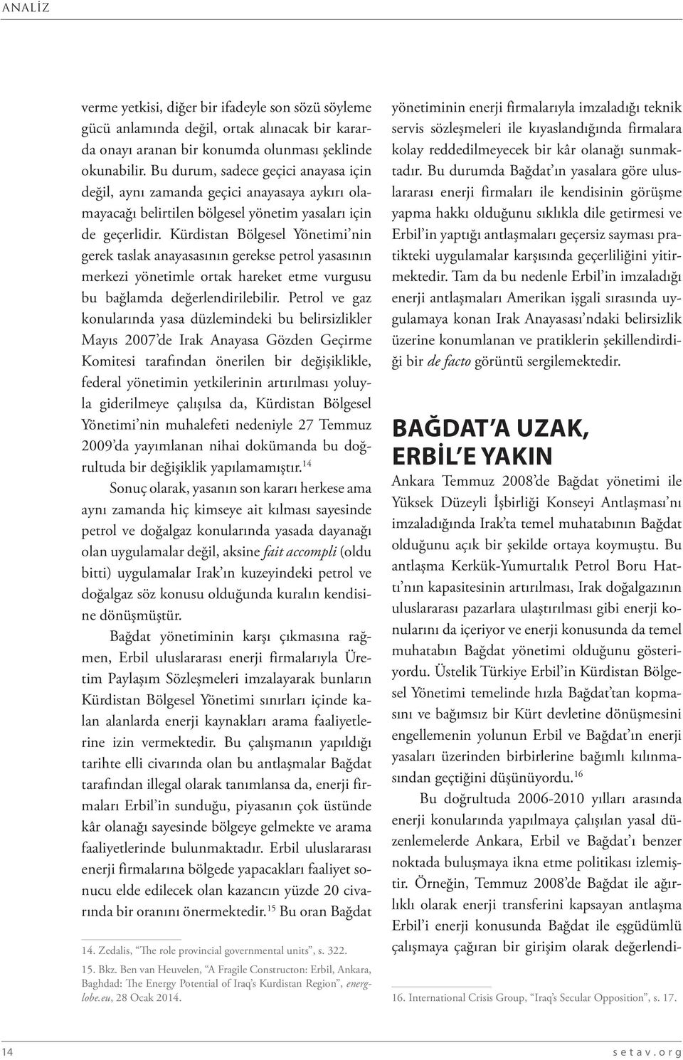 Kürdistan Bölgesel Yönetimi nin gerek taslak anayasasının gerekse petrol yasasının merkezi yönetimle ortak hareket etme vurgusu bu bağlamda değerlendirilebilir.