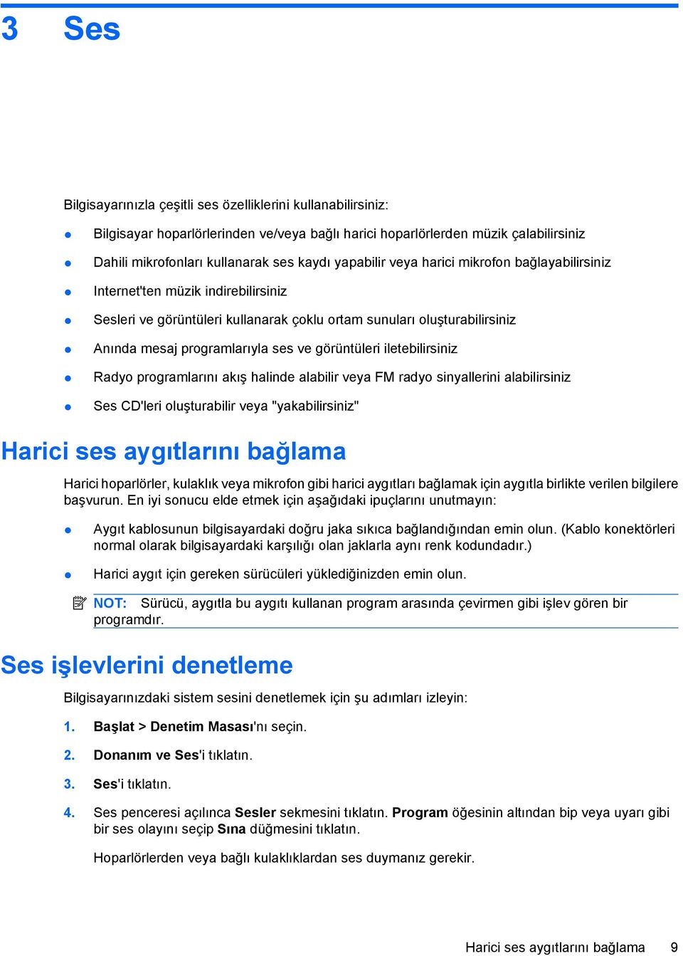 görüntüleri iletebilirsiniz Radyo programlarını akış halinde alabilir veya FM radyo sinyallerini alabilirsiniz Ses CD'leri oluşturabilir veya "yakabilirsiniz" Harici ses aygıtlarını bağlama Harici