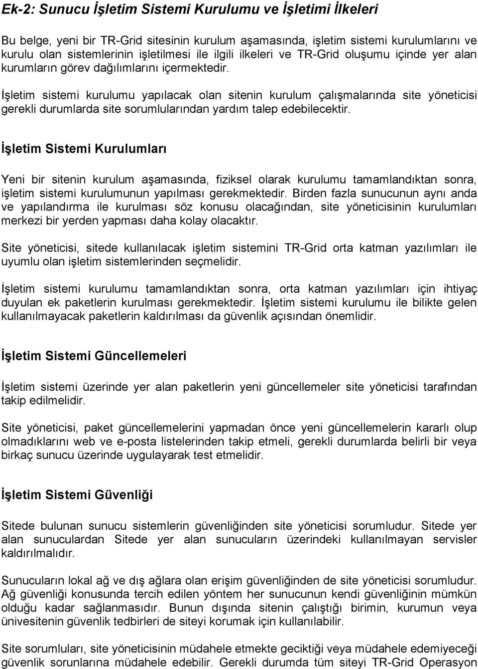 İşletim sistemi kurulumu yapılacak olan sitenin kurulum çalışmalarında site yöneticisi gerekli durumlarda site sorumlularından yardım talep edebilecektir.