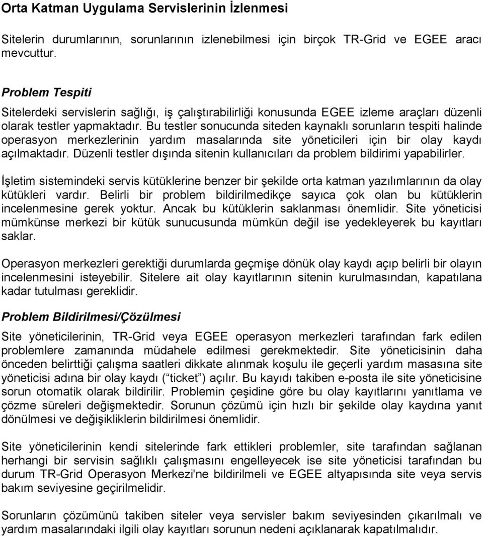 Bu testler sonucunda siteden kaynaklı sorunların tespiti halinde operasyon merkezlerinin yardım masalarında site yöneticileri için bir olay kaydı açılmaktadır.