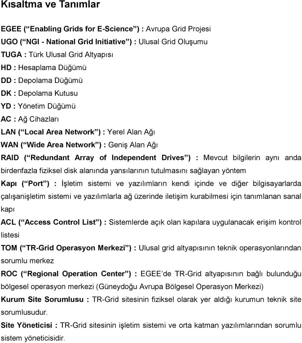 Independent Drives ) : Mevcut bilgilerin aynı anda birdenfazla fiziksel disk alanında yansılarının tutulmasını sağlayan yöntem Kapı ( Port ) : İşletim sistemi ve yazılımların kendi içinde ve diğer