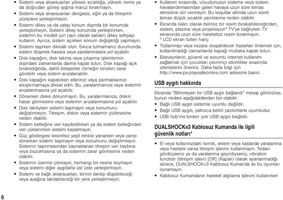 Ayrıca, sistem açıkken konum değişikliği yapmayın. Sistemi taşırken dikkatli olun. Sıkıca tutmamanız durumunda sistem düşerek hasara veya yaralanmalara yol açabilir.