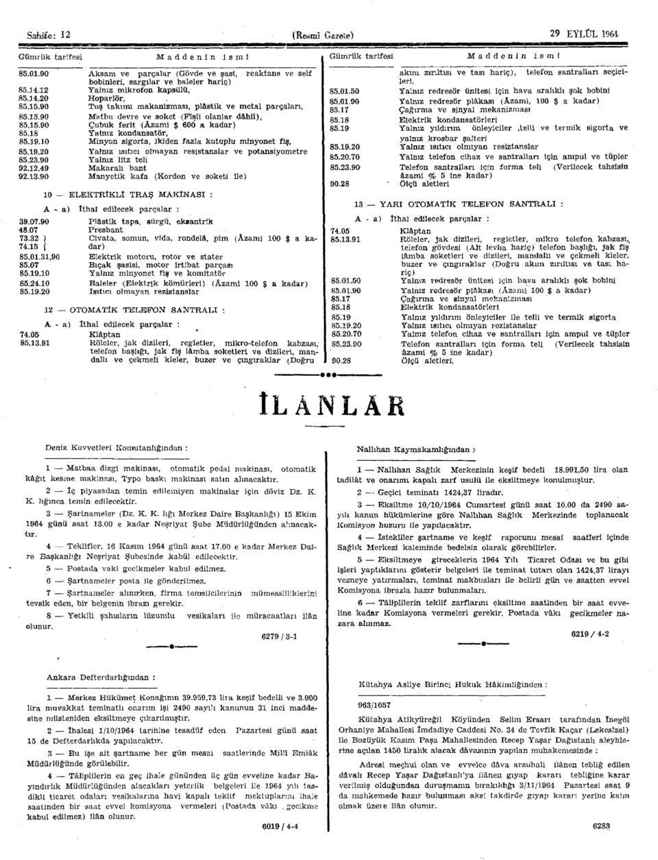 90 Aksam ve parçalar (Gövde ve şasi, reaktans ve self bobinleri, sargılar ve baleler hariç) Yalnız mikrofon kapsülü, Hoparlör, Tuş takımı makanizması, plâstik ve metal parçaları, Matbu devre ve soket