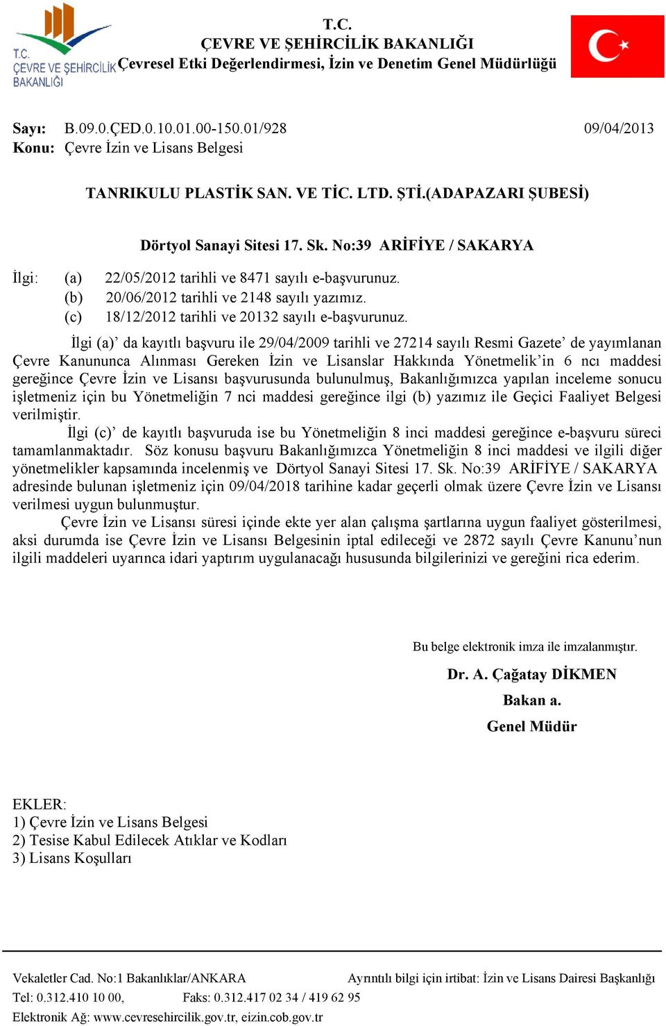 İlgi (a) da kayıtlı başvuru ile 29/04/2009 tarihli ve 27214 sayılı Resmi Gazete de yayımlanan Çevre Kanununca Alınması Gereken İzin ve Lisanslar Hakkında Yönetmelik in 6 ncı maddesi gereğince Çevre