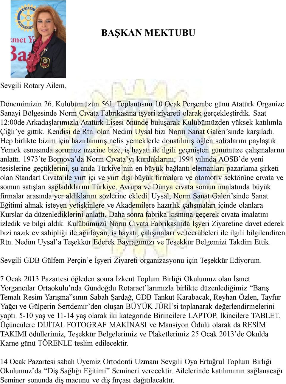 Saat 12:00de Arkadaşlarımızla Atatürk Lisesi önünde buluşarak Kulübümüzden yüksek katılımla Çiğli ye gittik. Kendisi de Rtn. olan Nedim Uysal bizi Norm Sanat Galeri sinde karşıladı.