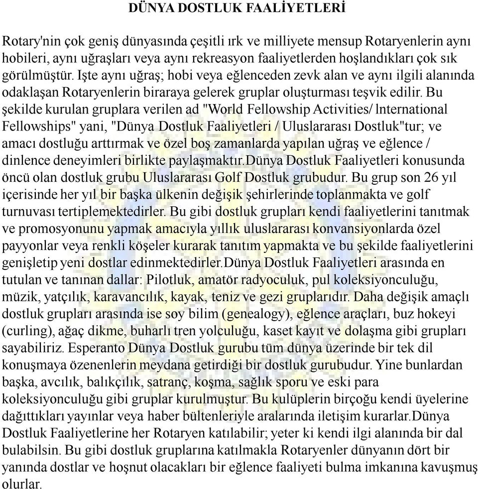 Bu şekilde kurulan gruplara verilen ad "World Fellowship Activities/ lnternational Fellowships" yani, "Dünya Dostluk Faaliyetleri / Uluslararası Dostluk"tur; ve amacı dostluğu arttırmak ve özel boş