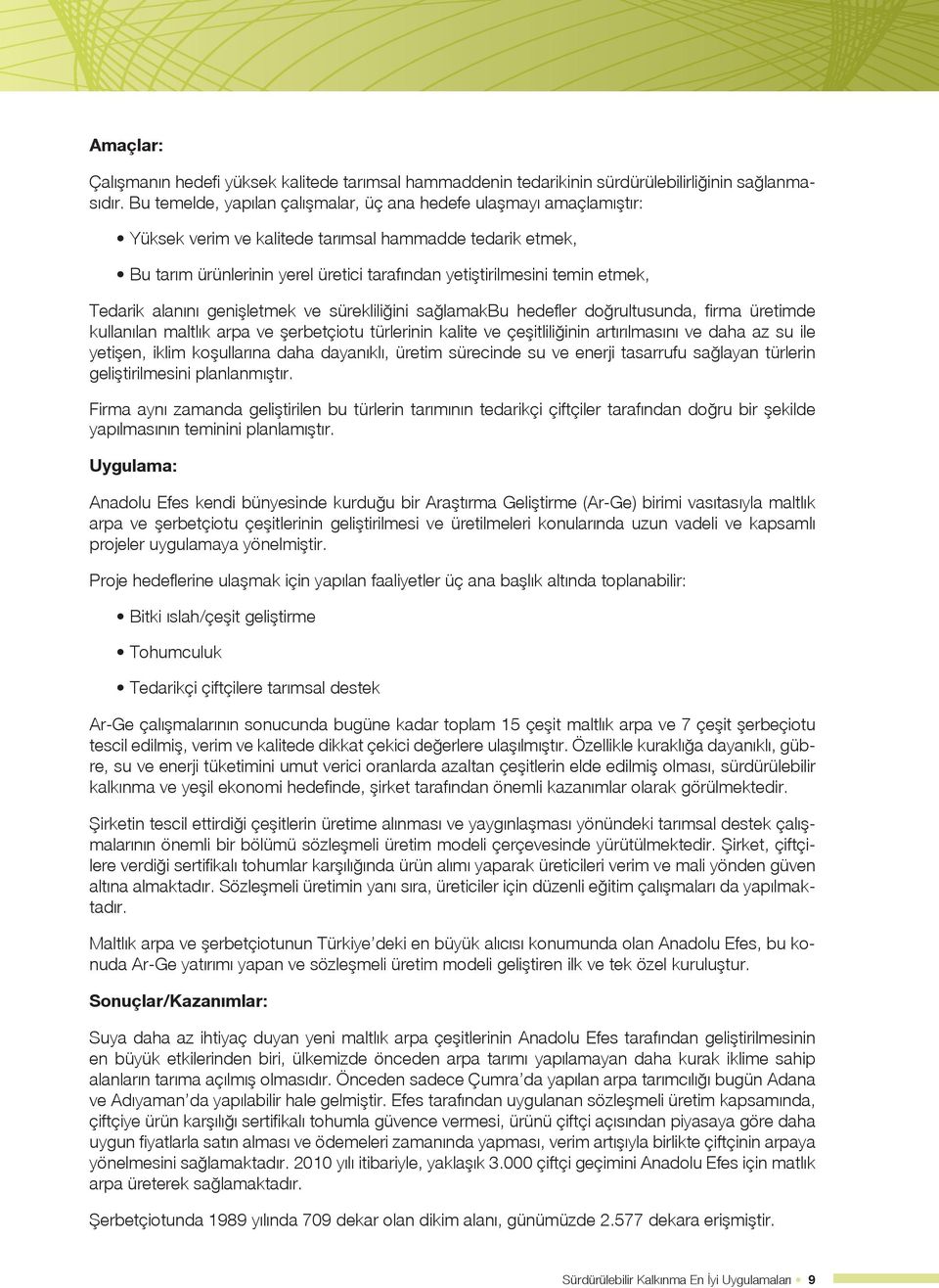 etmek, Tedarik alanını genişletmek ve sürekliliğini sağlamakbu hedefler doğrultusunda, firma üretimde kullanılan maltlık arpa ve şerbetçiotu türlerinin kalite ve çeşitliliğinin artırılmasını ve daha