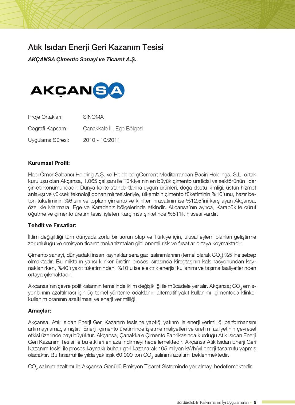 ortak kuruluşu olan Akçansa, 1.065 çalışanı ile Türkiye nin en büyük çimento üreticisi ve sektörünün lider şirketi konumundadır.