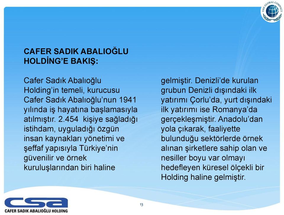 454 kişiye sağladığı istihdam, uyguladığı özgün insan kaynakları yönetimi ve şeffaf yapısıyla Türkiye nin güvenilir ve örnek kuruluşlarından biri haline