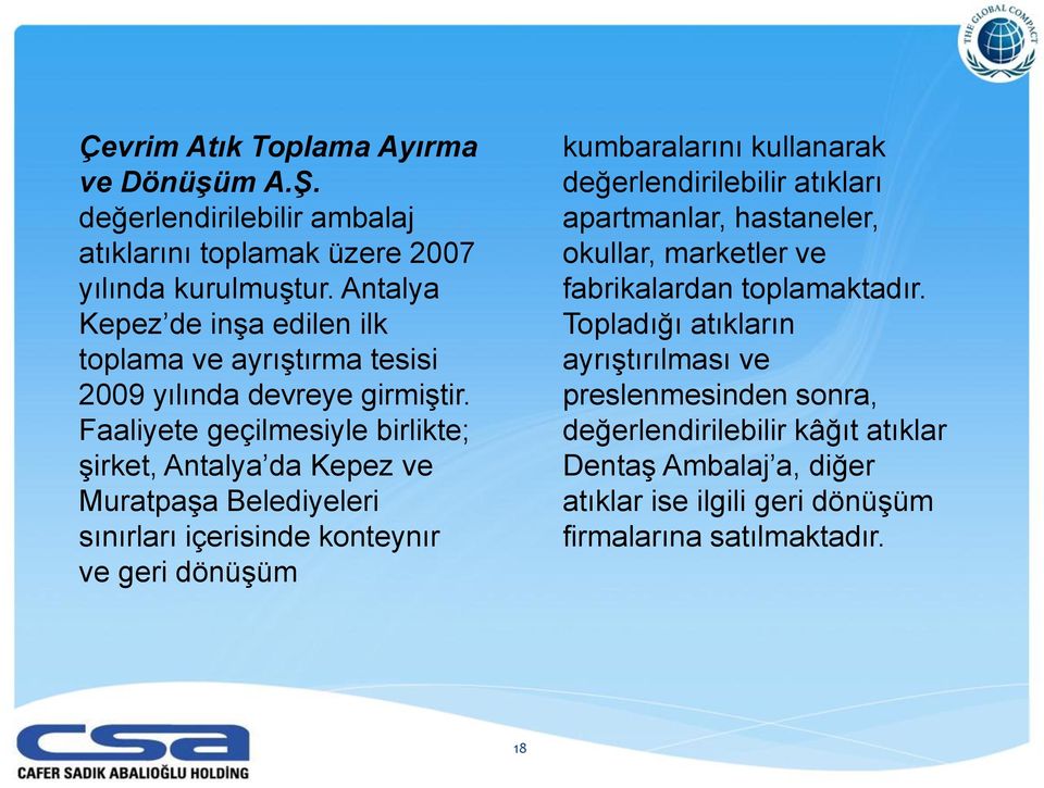 Faaliyete geçilmesiyle birlikte; şirket, Antalya da Kepez ve Muratpaşa Belediyeleri sınırları içerisinde konteynır ve geri dönüşüm kumbaralarını kullanarak