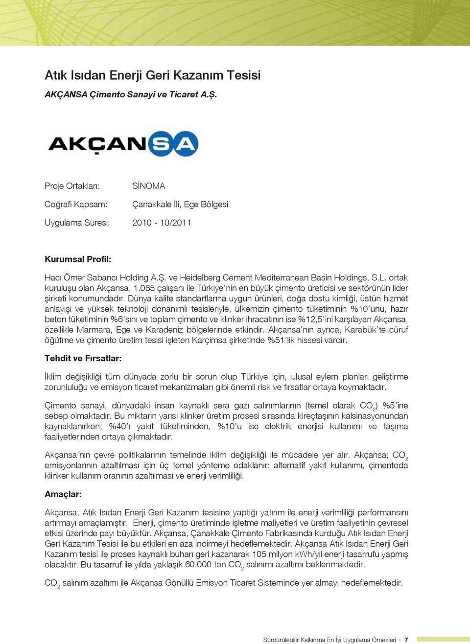 ortak kuruluşu olan Akçansa, 1.065 çalışanı ile Türkiye nin en büyük çimento üreticisi ve sektörünün lider şirketi konumundadır.