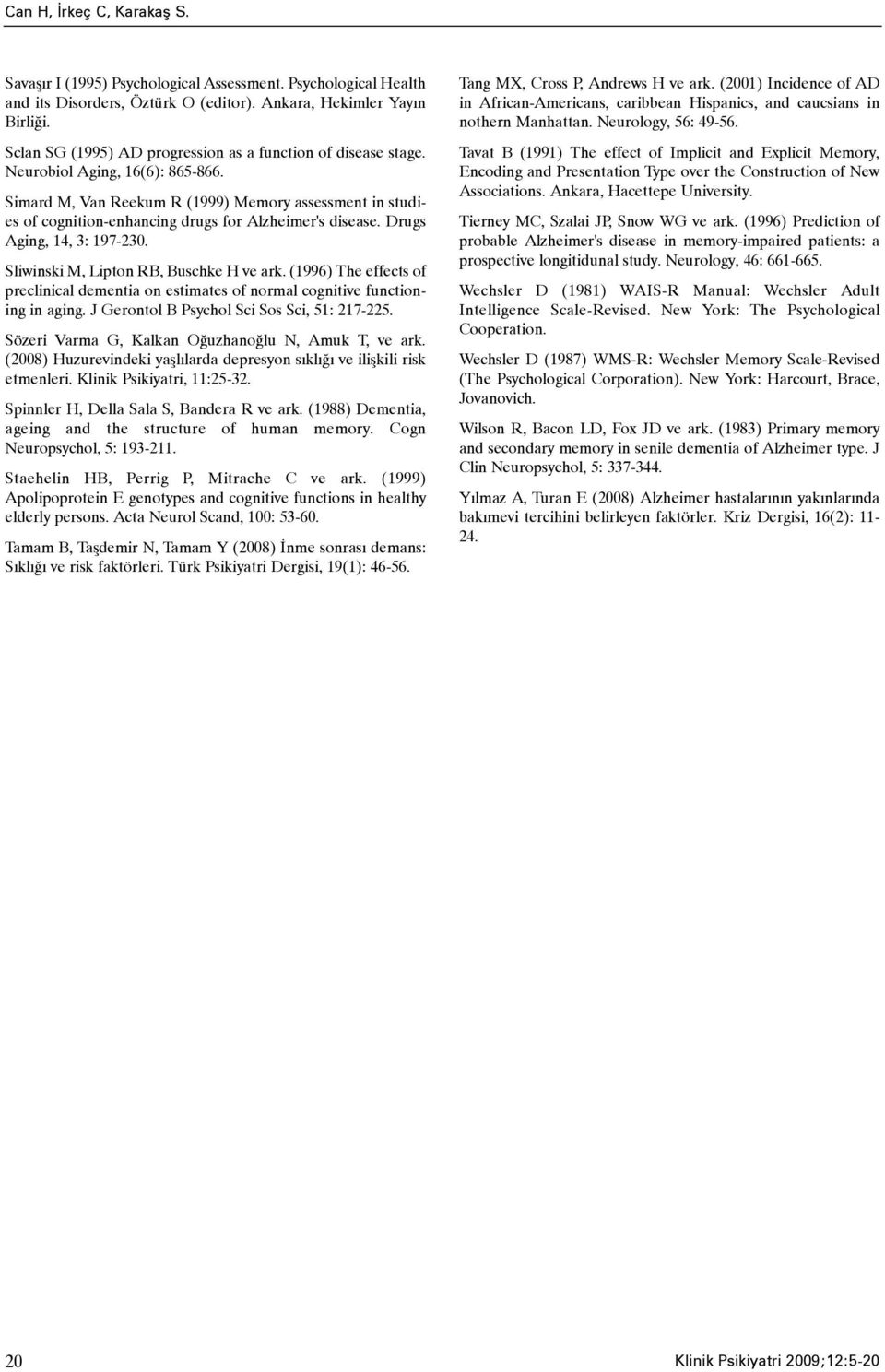 Simard M, Van Reekum R (1999) Memory assessment in studies of cognition-enhancing drugs for Alzheimer's disease. Drugs Aging, 14, 3: 197-230. Sliwinski M, Lipton RB, Buschke H ve ark.